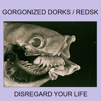 Gorgonized Dorks / RedSK - Disregard Your Life CD