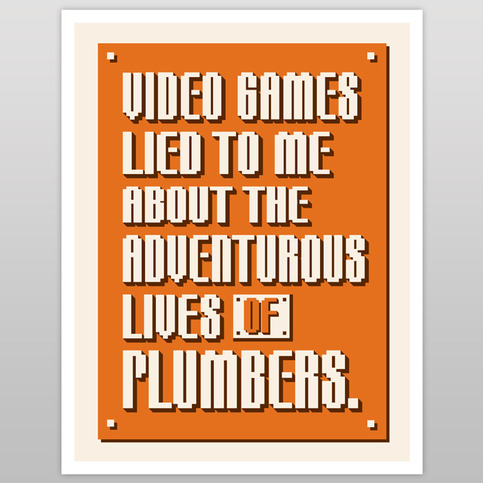 Video Games Lied To Me About The Adventurous Lives Of Plumbers (print)